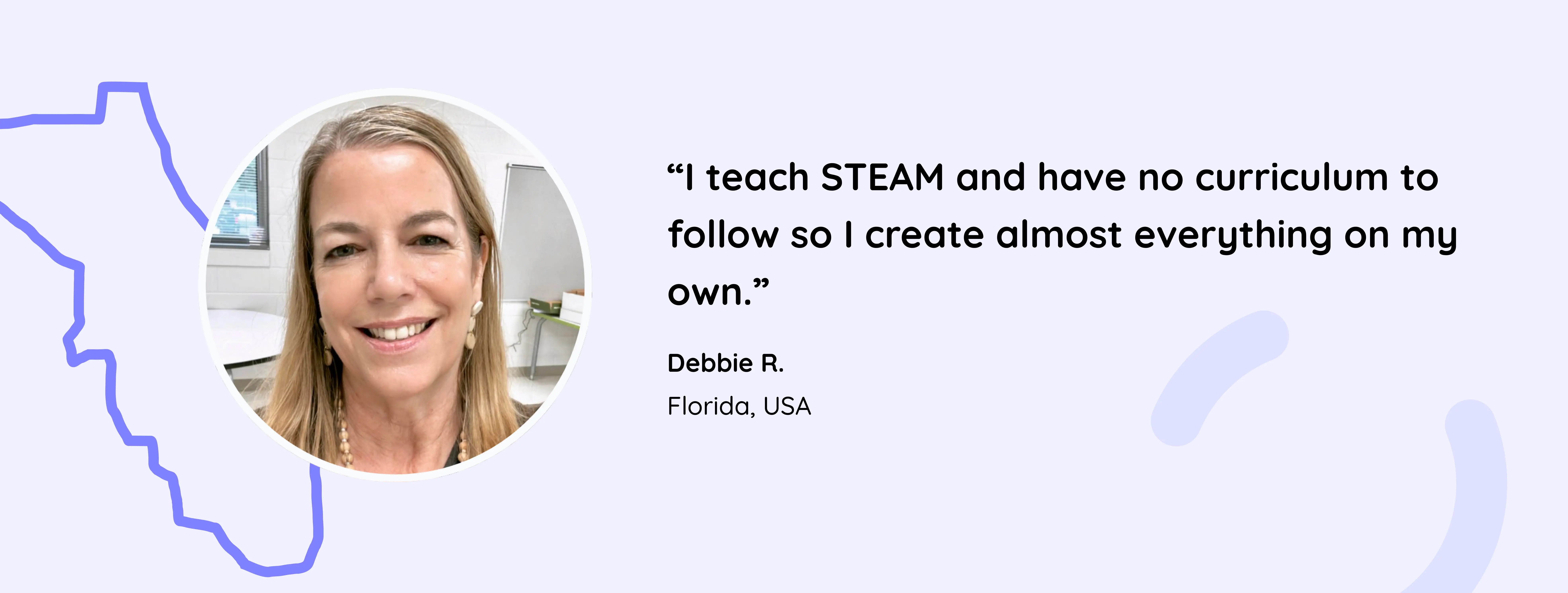 This visual shows Debbie, a STEAM teacher from Florida that designs her own curriculum!