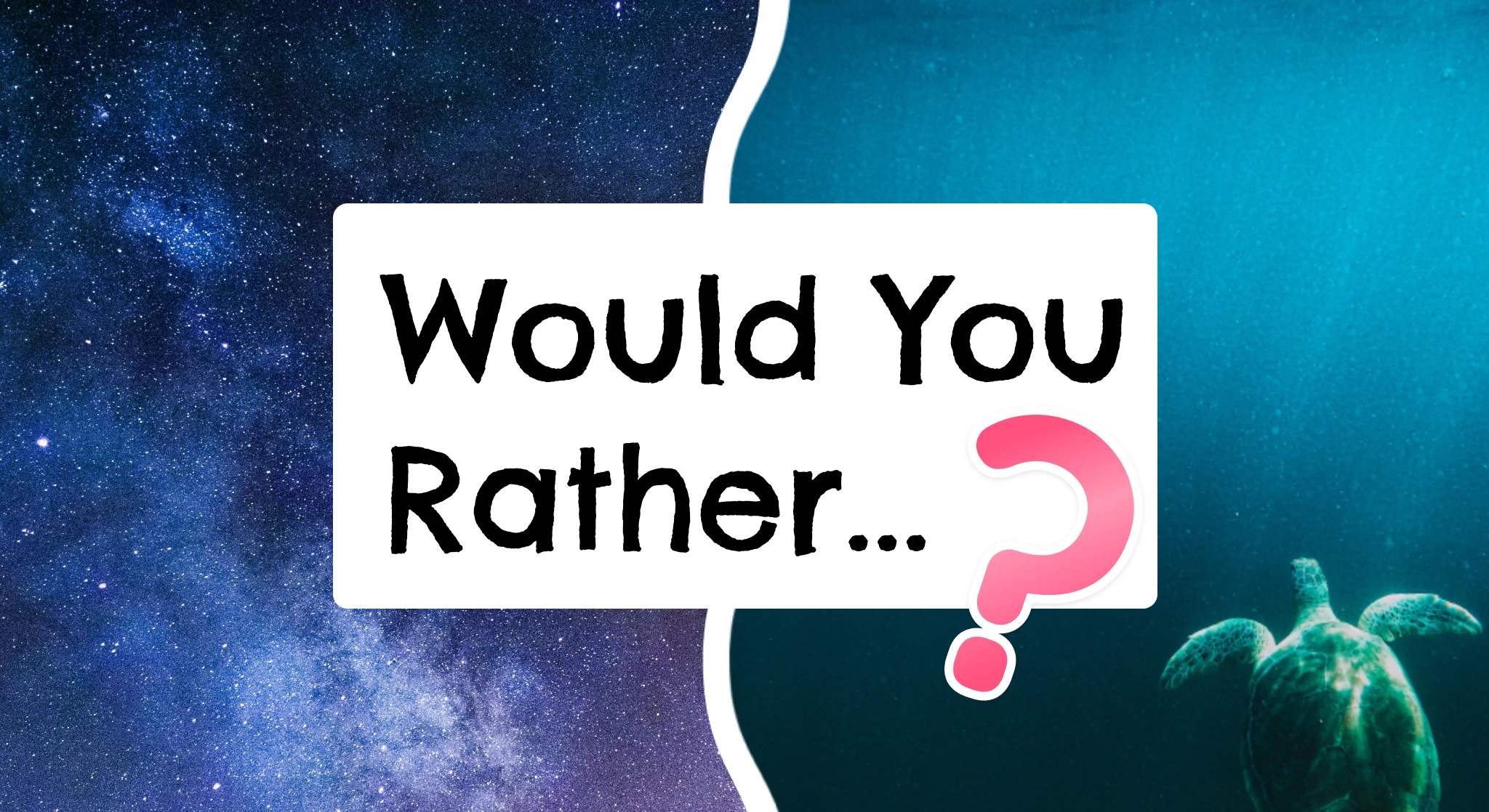 Let's play a game of Would You Rather?